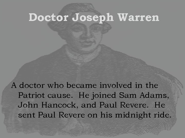Doctor Joseph Warren A doctor who became involved in the Patriot cause. He joined