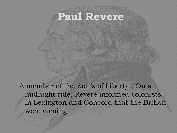 Paul Revere A member of the Son’s of Liberty. On a midnight ride, Revere