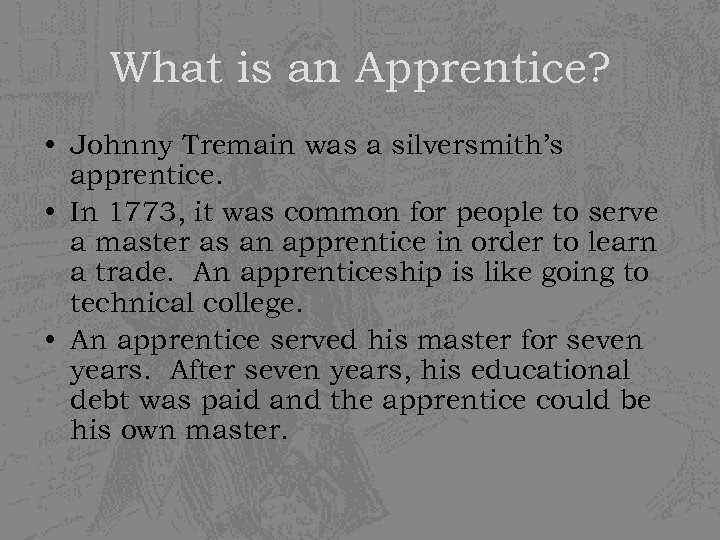 What is an Apprentice? • Johnny Tremain was a silversmith’s apprentice. • In 1773,
