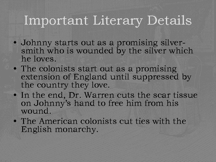 Important Literary Details • Johnny starts out as a promising silversmith who is wounded