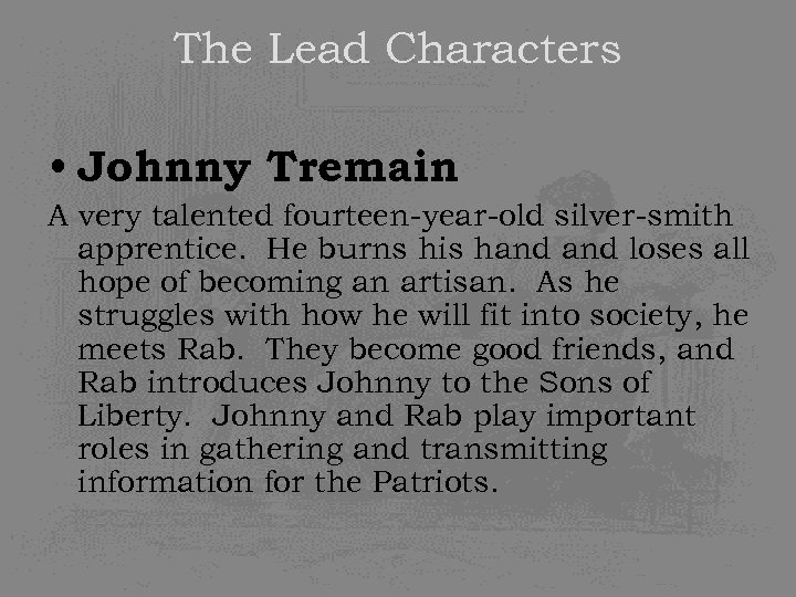 The Lead Characters • Johnny Tremain A very talented fourteen-year-old silver-smith apprentice. He burns
