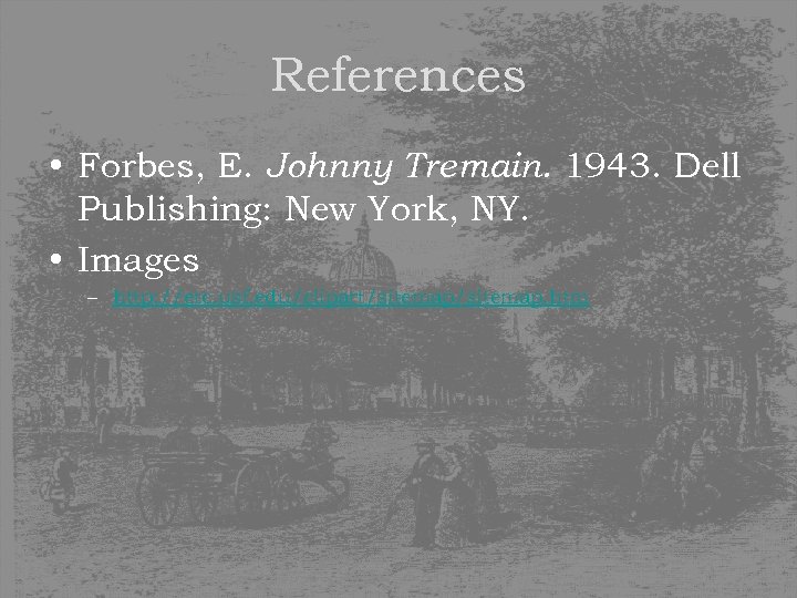 References • Forbes, E. Johnny Tremain. 1943. Dell Publishing: New York, NY. • Images
