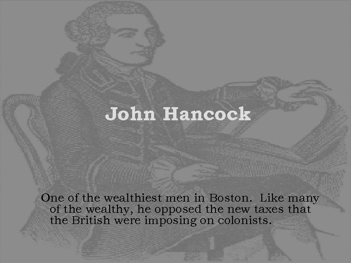 John Hancock One of the wealthiest men in Boston. Like many of the wealthy,