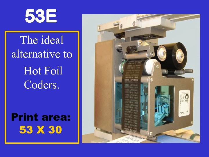53 E The ideal alternative to Hot Foil Coders. Print area: 53 X 30