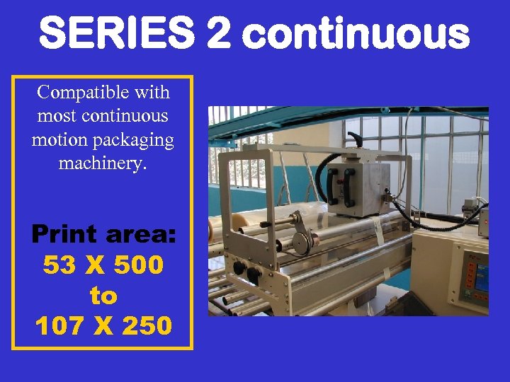 SERIES 2 continuous Compatible with most continuous motion packaging machinery. Print area: 53 X