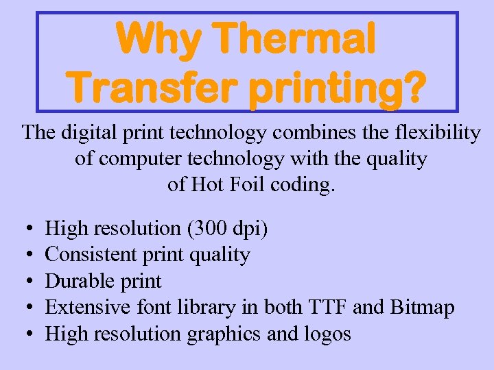 Why Thermal Transfer printing? The digital print technology combines the flexibility of computer technology