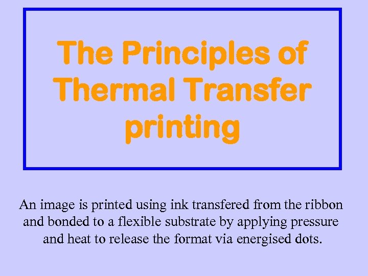 The Principles of Thermal Transfer printing An image is printed using ink transfered from