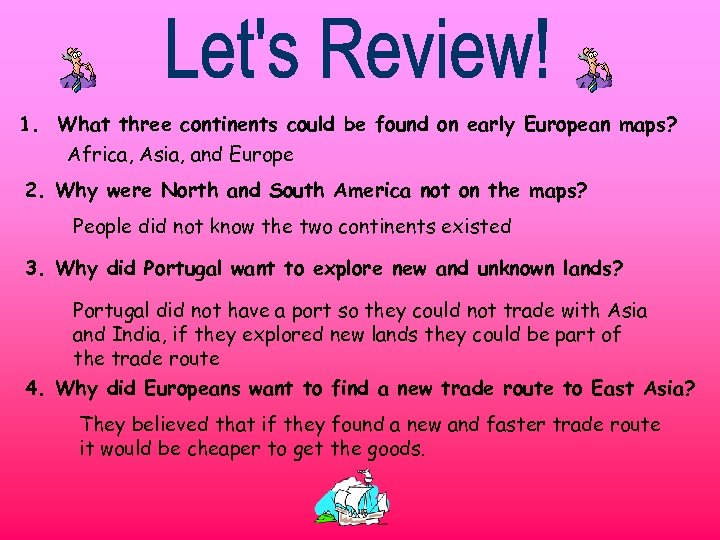 1. What three continents could be found on early European maps? Africa, Asia, and