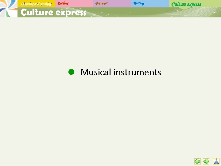Listening and speaking Reading Grammar Writing Culture express l Musical instruments Culture express 