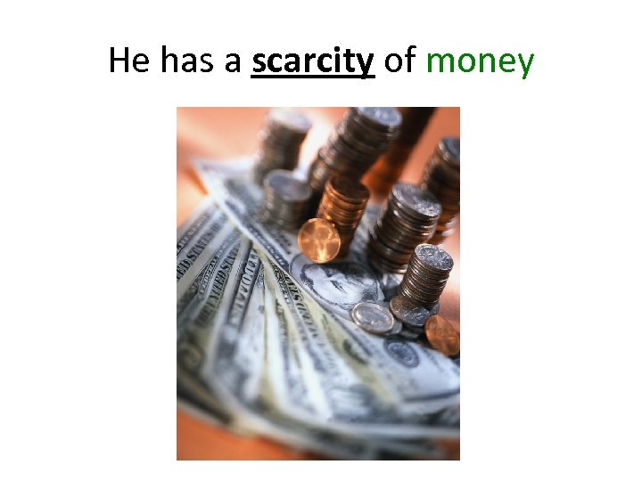 He has a scarcity of money 