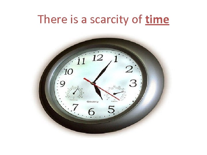 There is a scarcity of time 
