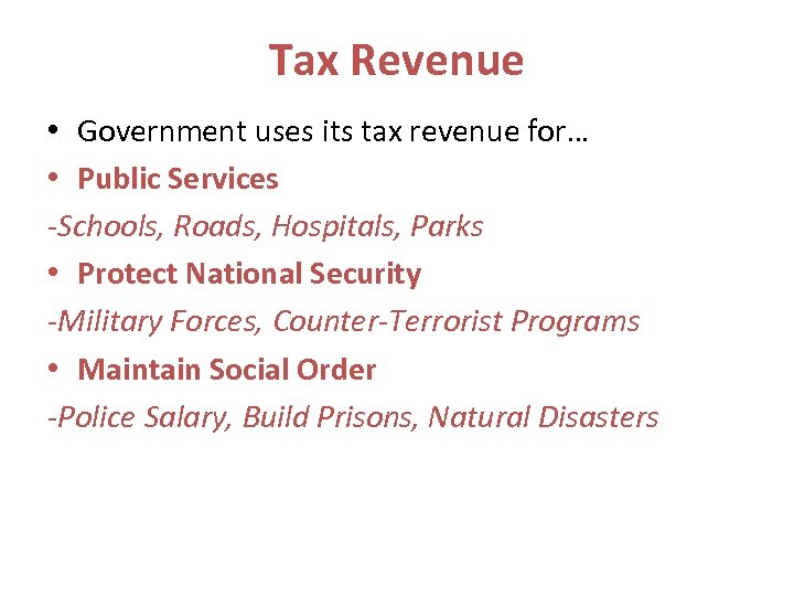 Tax Revenue • Government uses its tax revenue for… • Public Services -Schools, Roads,