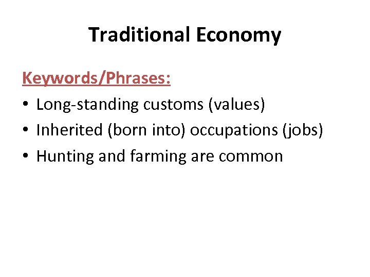 Traditional Economy Keywords/Phrases: • Long-standing customs (values) • Inherited (born into) occupations (jobs) •