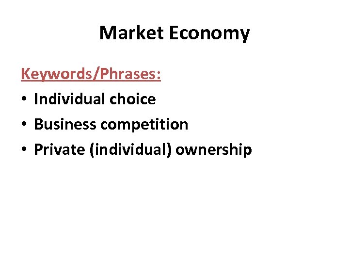 Market Economy Keywords/Phrases: • Individual choice • Business competition • Private (individual) ownership 