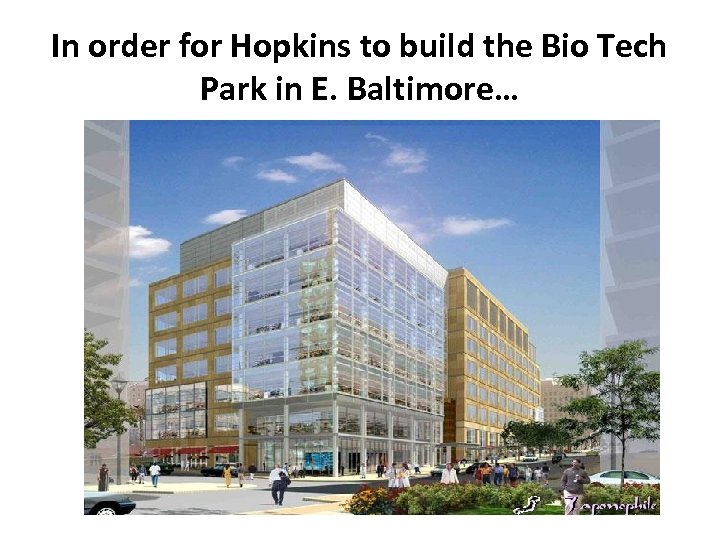 In order for Hopkins to build the Bio Tech Park in E. Baltimore… 