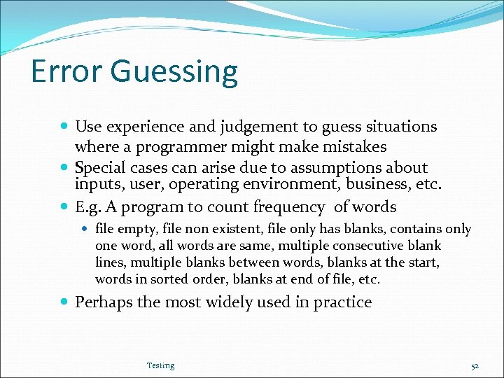 Error Guessing Use experience and judgement to guess situations where a programmer might make