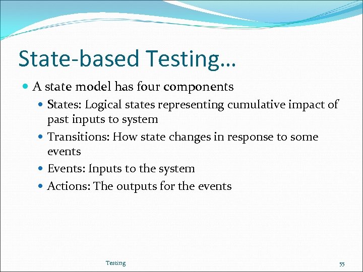 State-based Testing… A state model has four components States: Logical states representing cumulative impact