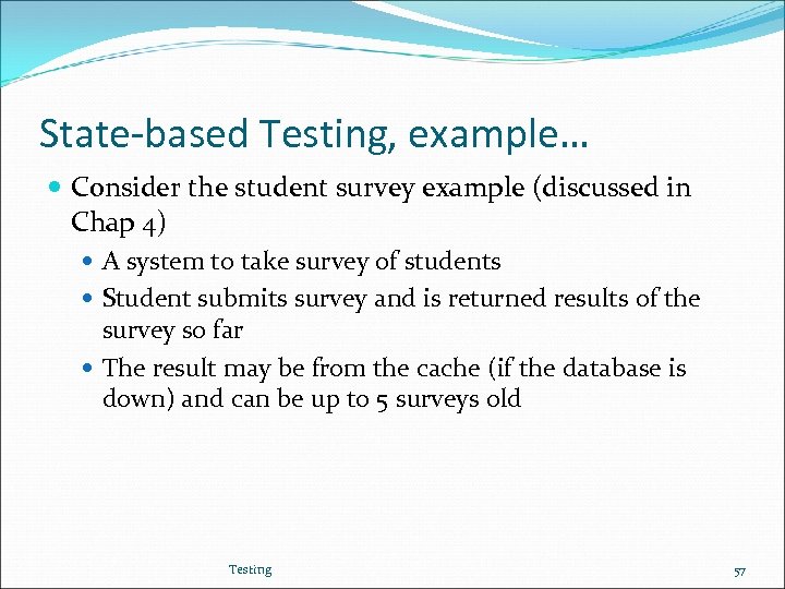 State-based Testing, example… Consider the student survey example (discussed in Chap 4) A system