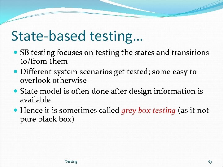 State-based testing… SB testing focuses on testing the states and transitions to/from them Different