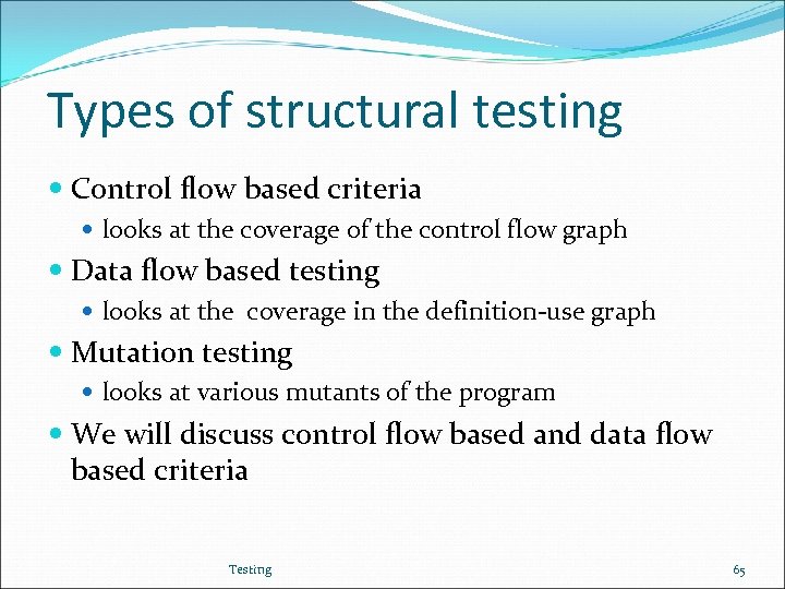 Types of structural testing Control flow based criteria looks at the coverage of the