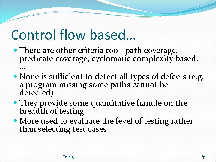 Control flow based… There are other criteria too - path coverage, predicate coverage, cyclomatic