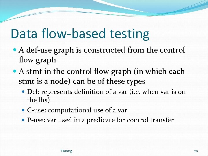 Data flow-based testing A def-use graph is constructed from the control flow graph A