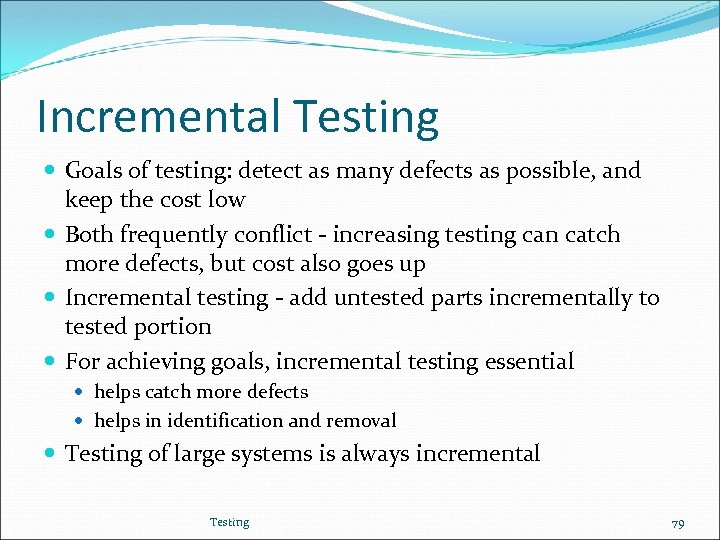 Incremental Testing Goals of testing: detect as many defects as possible, and keep the