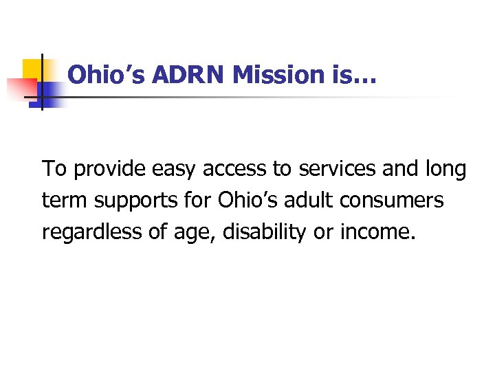 Ohio’s ADRN Mission is… To provide easy access to services and long term supports