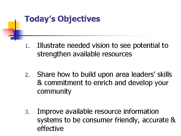 Today’s Objectives 1. Illustrate needed vision to see potential to strengthen available resources 2.