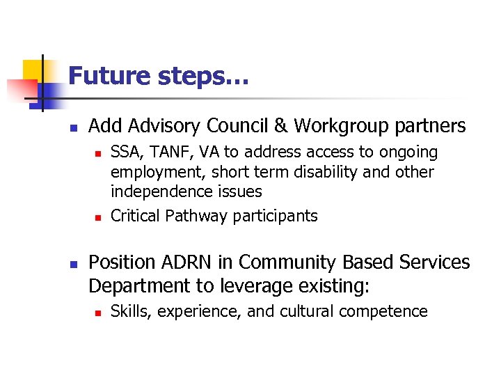 Future steps… n Add Advisory Council & Workgroup partners n n n SSA, TANF,