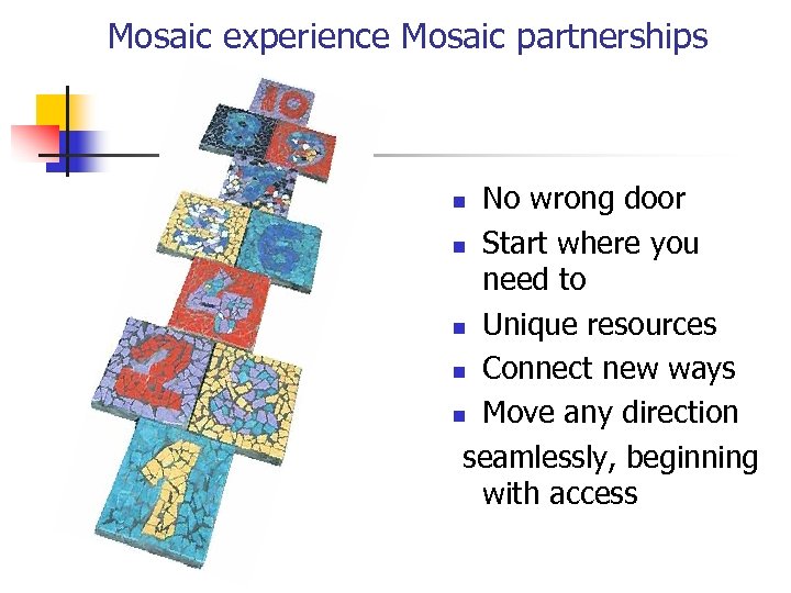 Mosaic experience Mosaic partnerships No wrong door n Start where you need to n