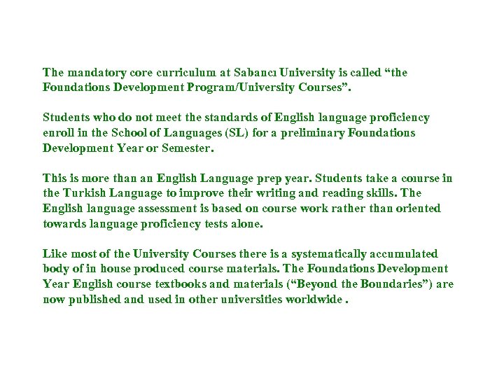 The mandatory core curriculum at Sabancı University is called “the Foundations Development Program/University Courses”.