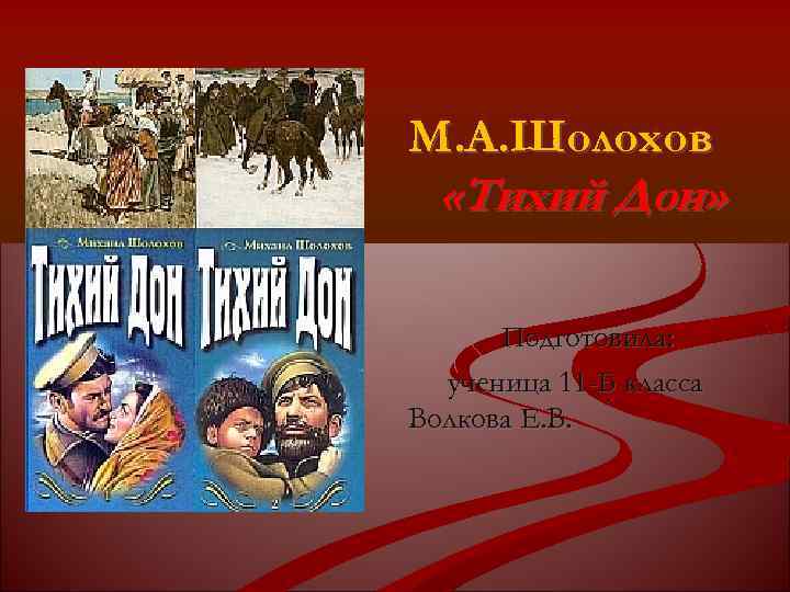 М. А. Шолохов «Тихий Дон» Подготовила: ученица 11 -Б класса Волкова Е. В. 