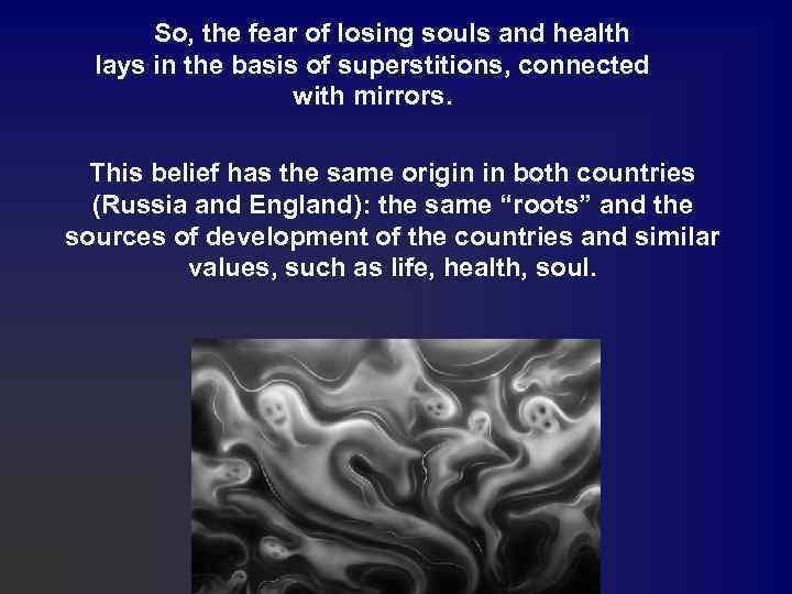 So, the fear of losing souls and health lays in the basis of superstitions,