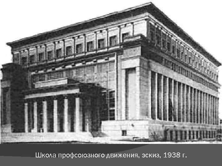 Школа профсоюзного движения, эскиз, 1938 г. 