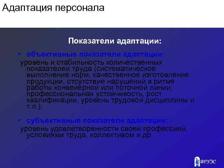 Адаптация персонала Показатели адаптации: • объективные показатели адаптации: уровень и стабильность количественных показателей труда