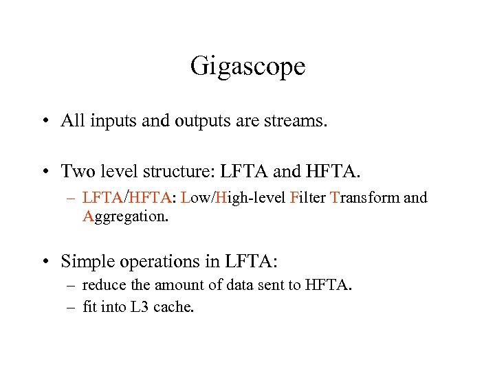 Gigascope • All inputs and outputs are streams. • Two level structure: LFTA and
