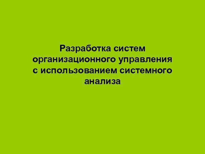 Разработка систем организационного управления с использованием системного анализа 