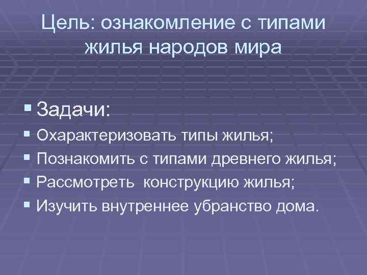 Цель: ознакомление с типами жилья народов мира § Задачи: § Охарактеризовать типы жилья; §