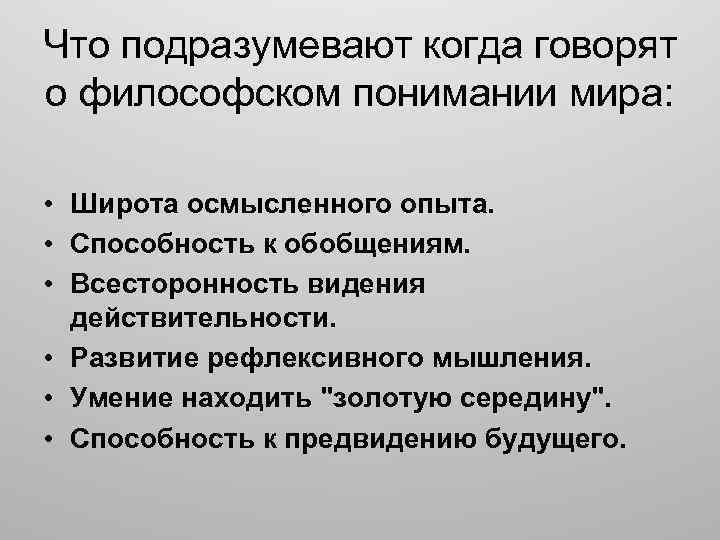 Что подразумевают когда говорят о философском понимании мира: • Широта осмысленного опыта. • Способность