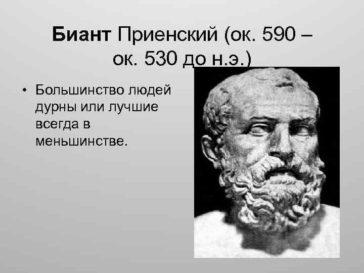 Биант Приенский (ок. 590 – ок. 530 до н. э. ) • Большинство людей