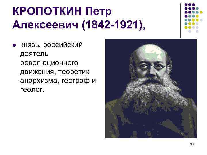 КРОПОТКИН Петр Алексеевич (1842 -1921), князь, российский деятель революционного движения, теоретик анархизма, географ и