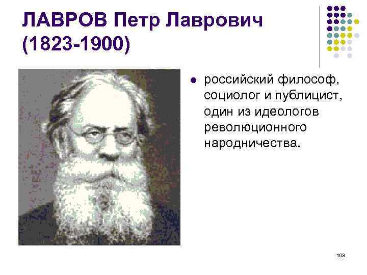 ЛАВРОВ Петр Лаврович (1823 -1900) российский философ, социолог и публицист, один из идеологов революционного