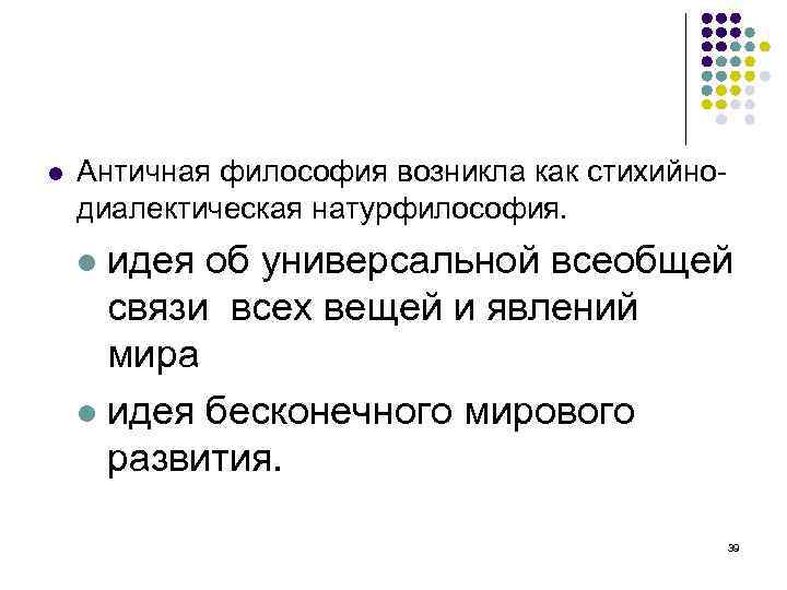  Античная философия возникла как стихийнодиалектическая натурфилософия. идея об универсальной всеобщей связи всех вещей