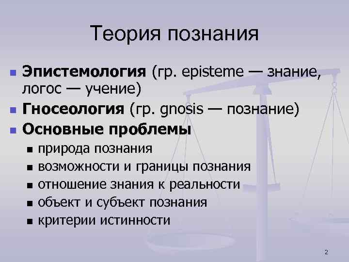 Теория познания n n n Эпистемология (гр. episteme — знание, логос — учение) Гносеология