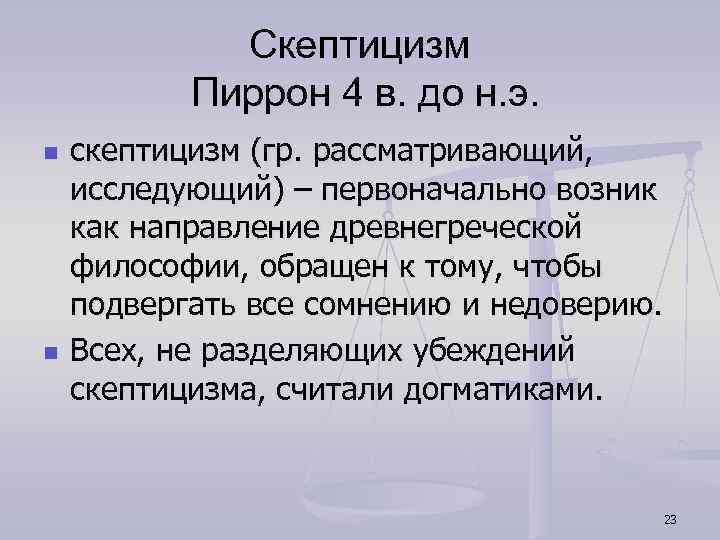 Скептицизм Пиррон 4 в. до н. э. n n скептицизм (гр. рассматривающий, исследующий) –