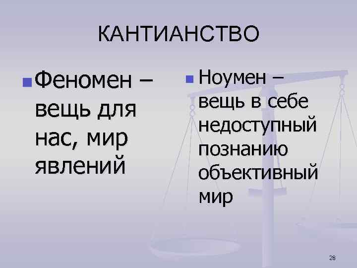 КАНТИАНСТВО n Феномен вещь для нас, мир явлений – n Ноумен – вещь в