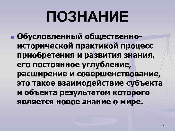 ПОЗНАНИЕ n Обусловленный общественноисторической практикой процесс приобретения и развития знания, его постоянное углубление, расширение