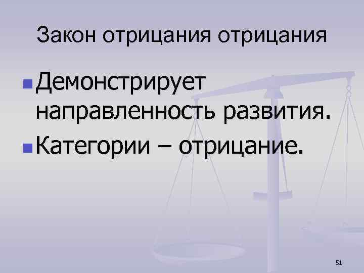 Закон отрицания n Демонстрирует направленность развития. n Категории – отрицание. 51 
