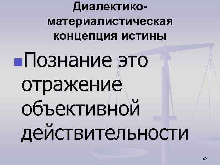 Диалектикоматериалистическая концепция истины n. Познание это отражение объективной действительности 62 